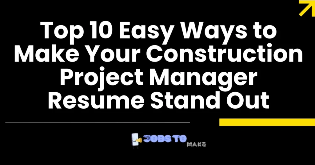 Top 10 Easy Ways to Make Your Construction Project Manager Resume Stand Out